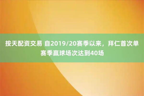按天配资交易 自2019/20赛季以来，拜仁首次单赛季赢球场次达到40场