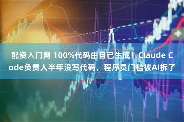 配资入门网 100%代码由自己生成！Claude Code负责人半年没写代码，程序员门槛被AI拆了